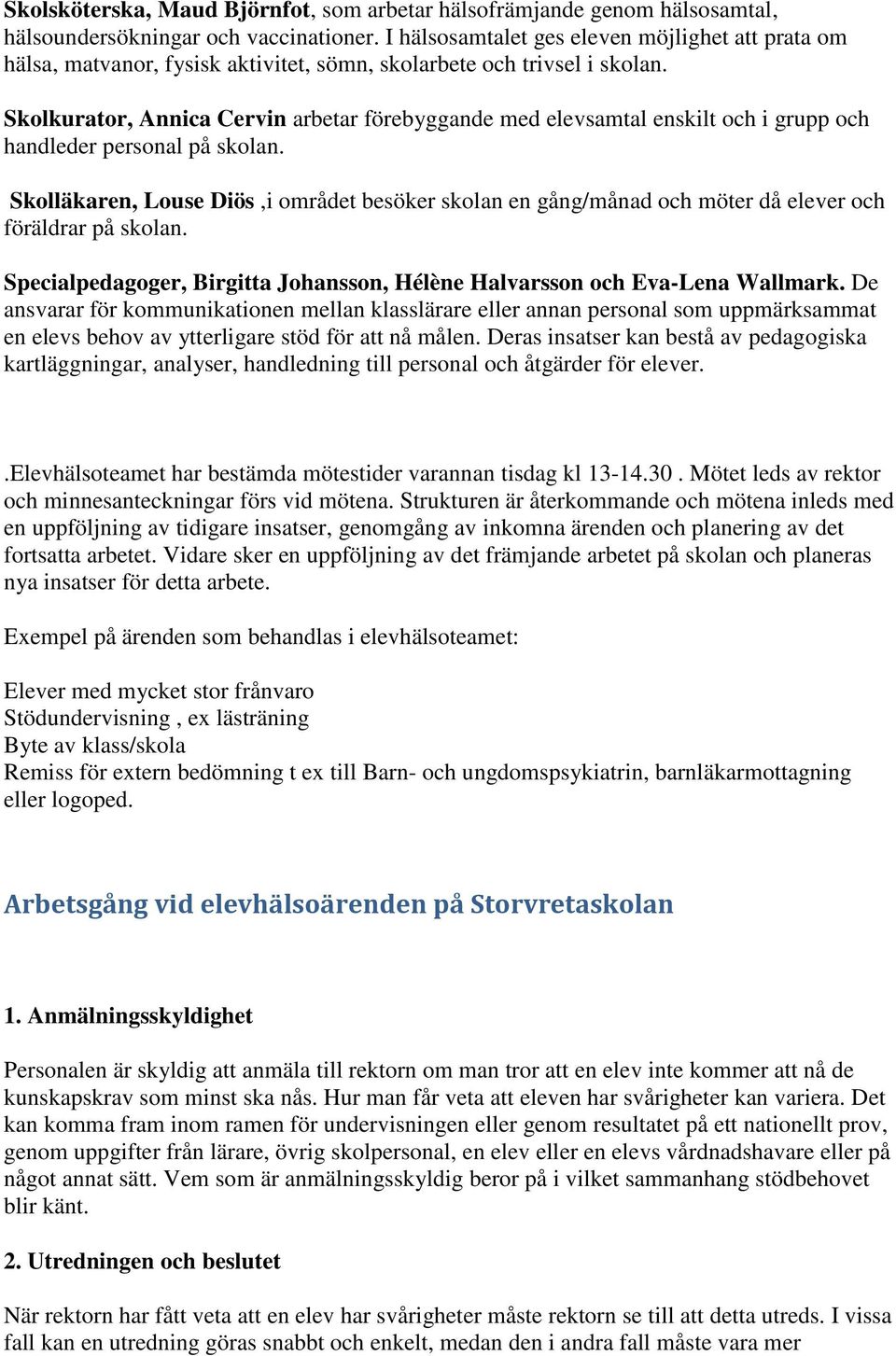 Skolkurator, Annica Cervin arbetar förebyggande med elevsamtal enskilt och i grupp och handleder personal på skolan.