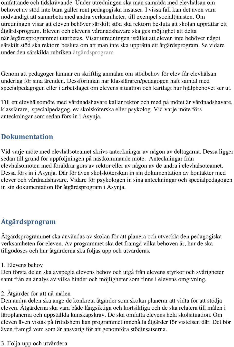 Om utredningen visar att eleven behöver särskilt stöd ska rektorn besluta att skolan upprättar ett åtgärdsprogram.