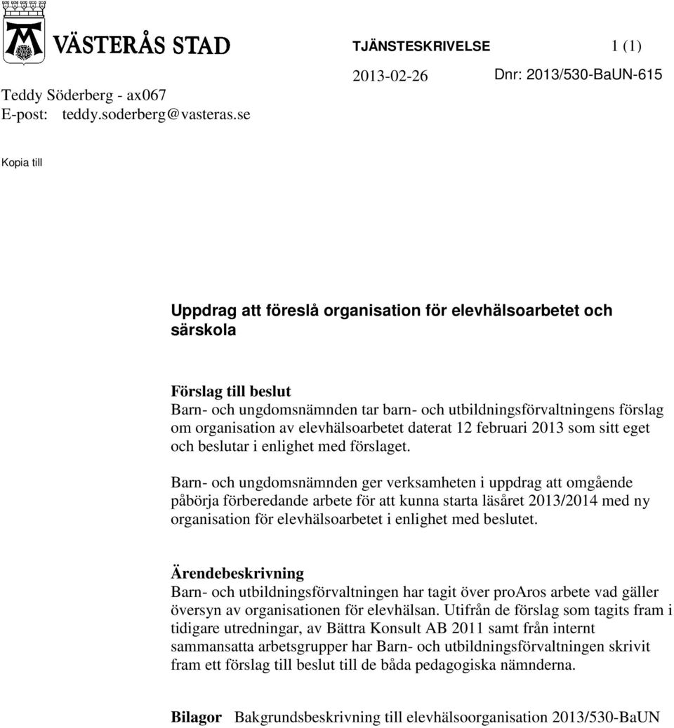 förslag om organisation av elevhälsoarbetet daterat 12 februari 2013 som sitt eget och beslutar i enlighet med förslaget.