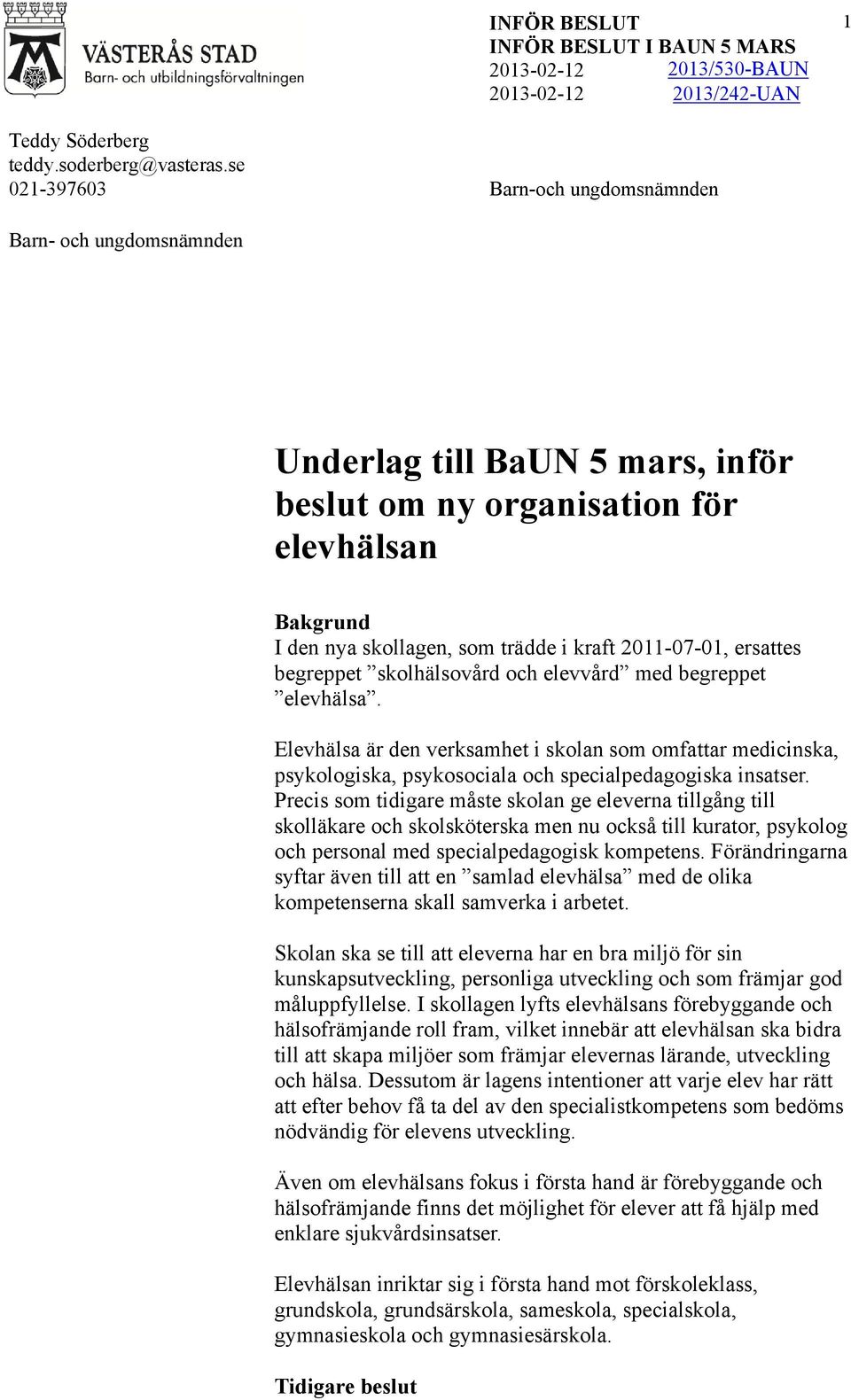 ersattes begreppet skolhälsovård och elevvård med begreppet elevhälsa. Elevhälsa är den verksamhet i skolan som omfattar medicinska, psykologiska, psykosociala och specialpedagogiska insatser.