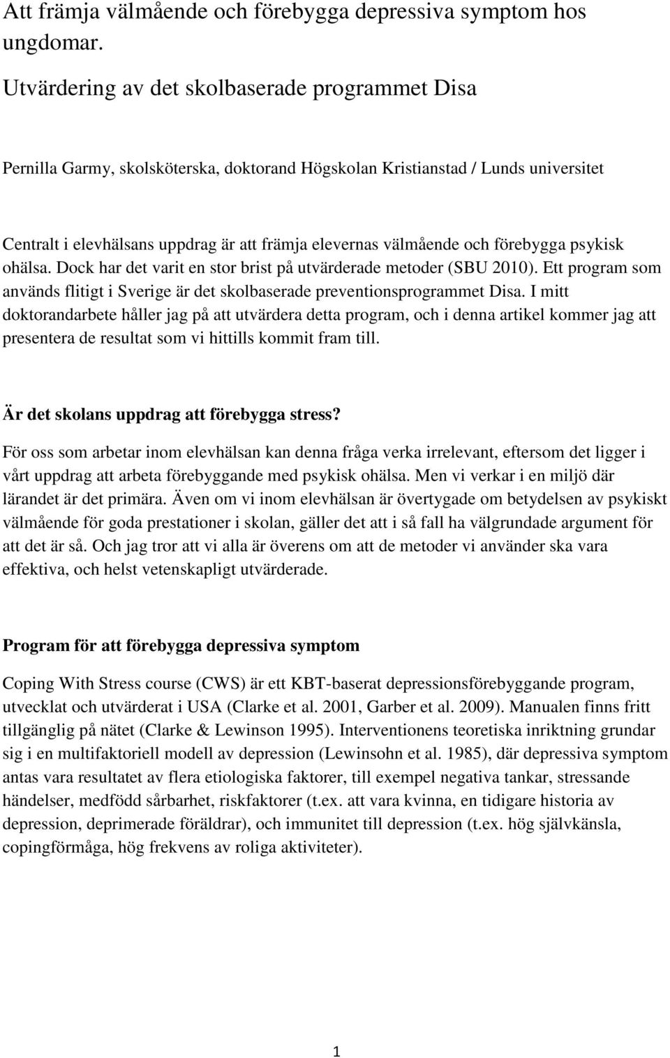 och förebygga psykisk ohälsa. Dock har det varit en stor brist på utvärderade metoder (SBU 2010). Ett program som används flitigt i Sverige är det skolbaserade preventionsprogrammet Disa.