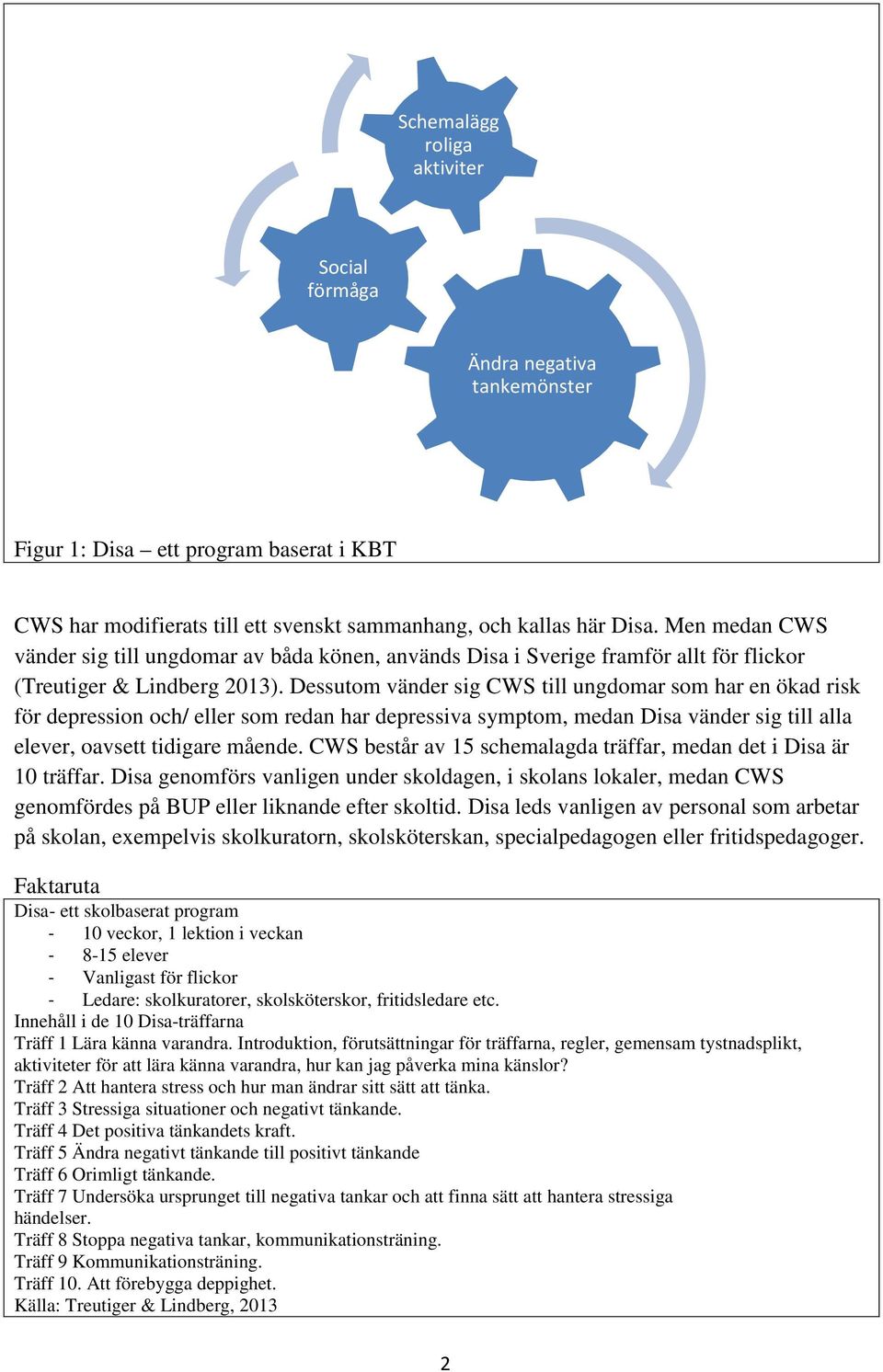 Dessutom vänder sig CWS till ungdomar som har en ökad risk för depression och/ eller som redan har depressiva symptom, medan Disa vänder sig till alla elever, oavsett tidigare mående.