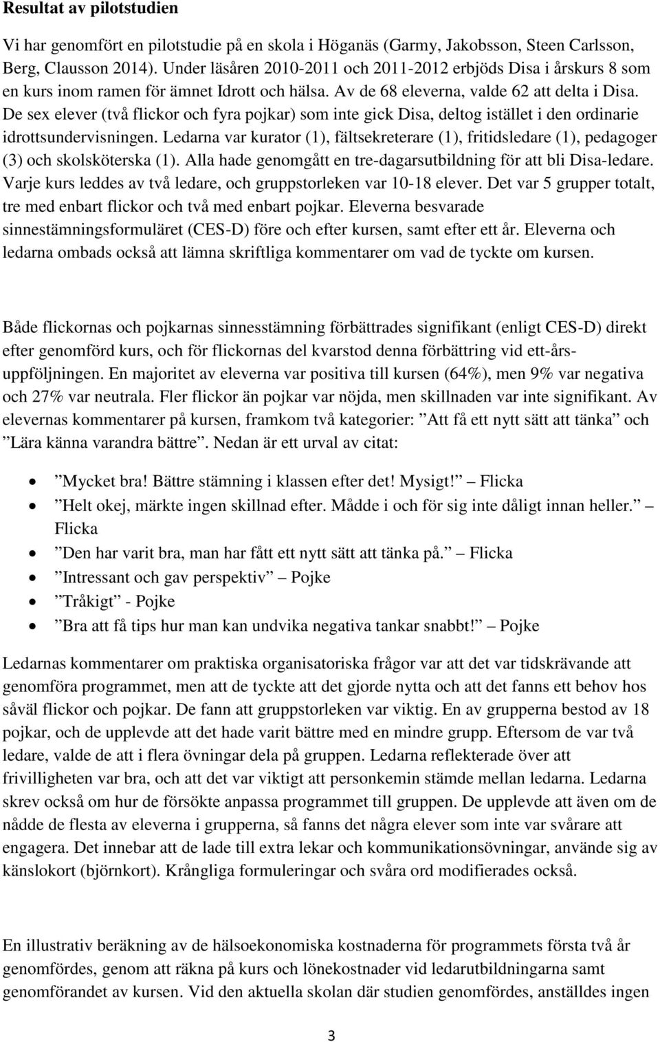 De sex elever (två flickor och fyra pojkar) som inte gick Disa, deltog istället i den ordinarie idrottsundervisningen.