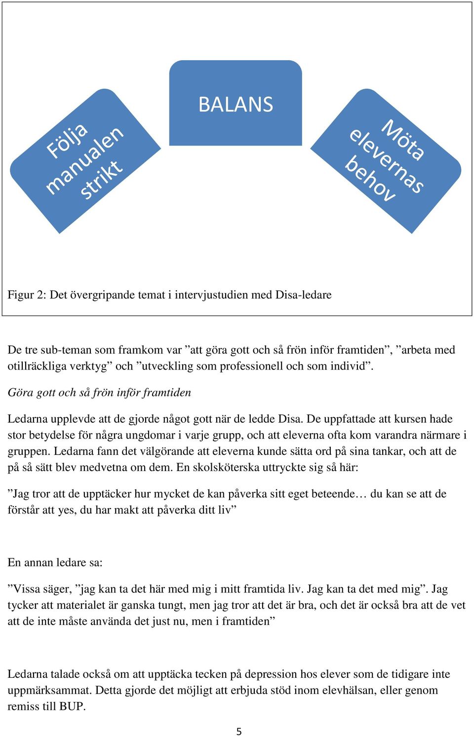 De uppfattade att kursen hade stor betydelse för några ungdomar i varje grupp, och att eleverna ofta kom varandra närmare i gruppen.