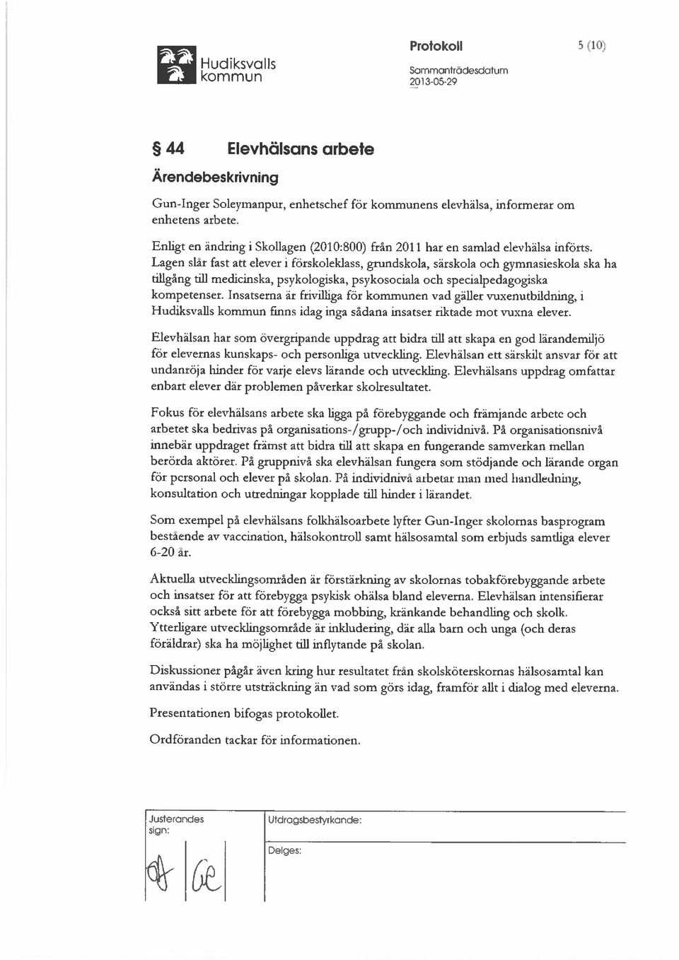 Lagen slar fast att elever i förskoleklass, grundskola, särskola och gymnasieskola ska ha tillgång till medicinska, psykologiska, psykosociala och specialpedagogiska kompetenser.