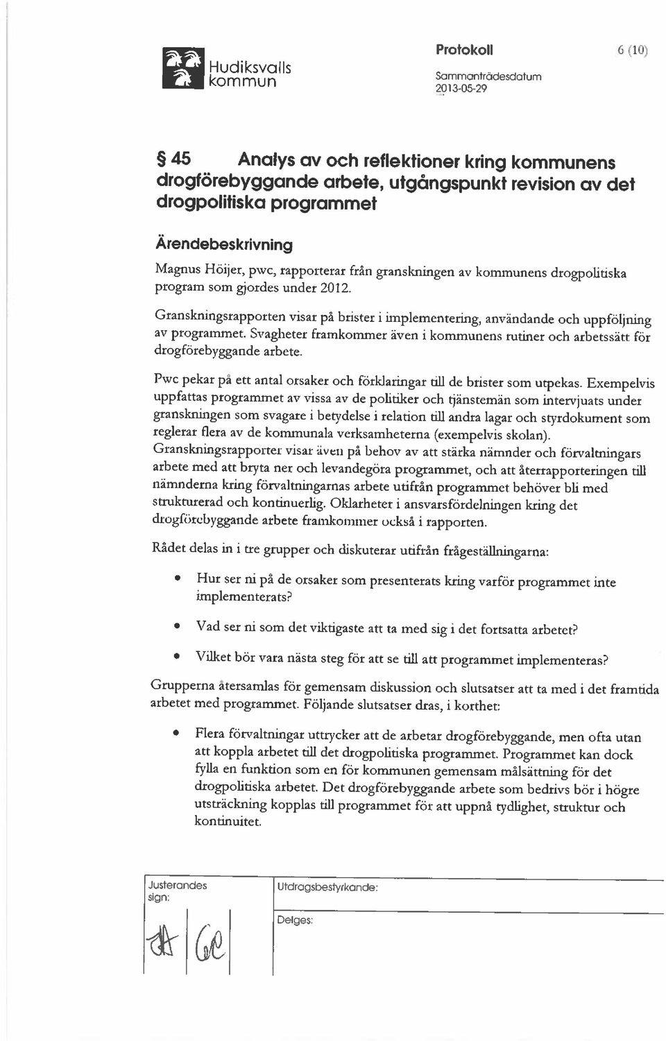 Svagheter framkommer även i kommunens rutiner och arbetssätt för drogförebyggande arbete. Pwc pekar pa ett antal orsaker och förklaringar till de brister som utpekas.