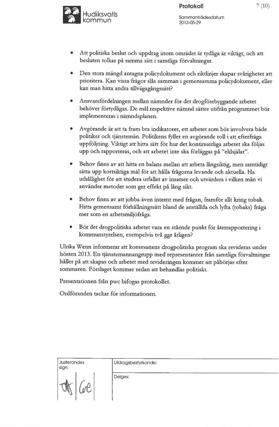 Ansvarsfördelningen meflan nämnder för det drogförebyggande arbetet behöver förtydligas. De mål respektive nämnd sätter utifrån programmet bör implementeras i nämndsplanen.