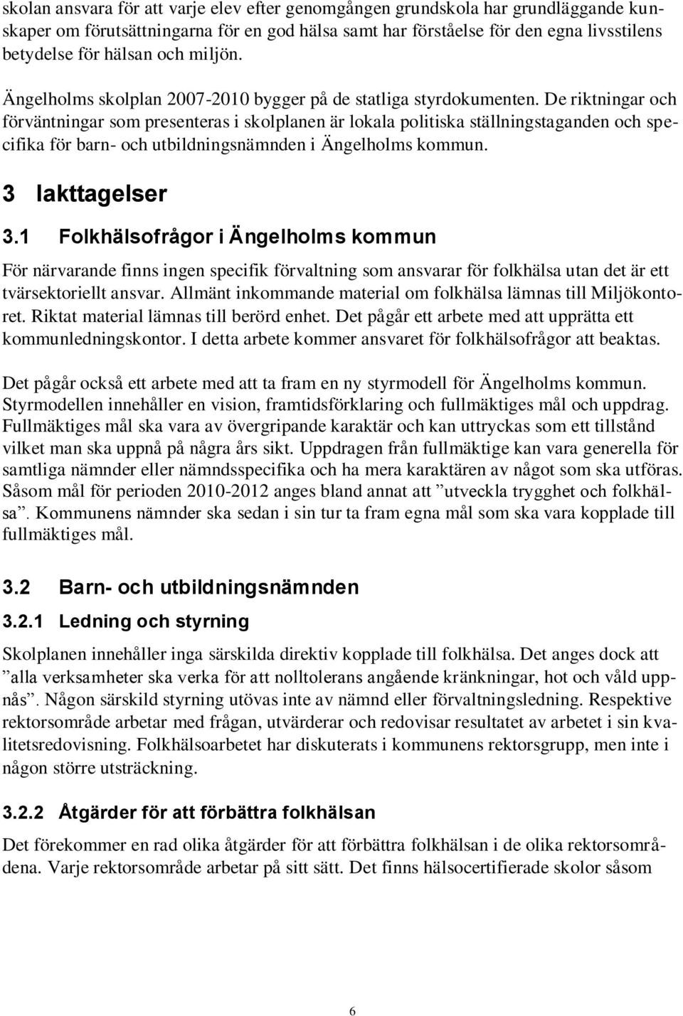 De riktningar och förväntningar som presenteras i skolplanen är lokala politiska ställningstaganden och specifika för barn- och utbildningsnämnden i Ängelholms kommun. 3 Iakttagelser 3.