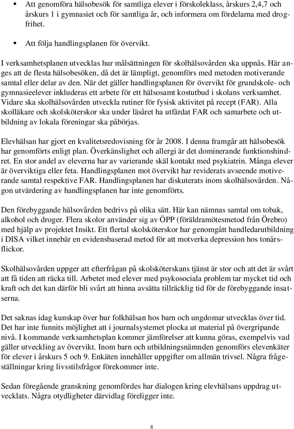 Här anges att de flesta hälsobesöken, då det är lämpligt, genomförs med metoden motiverande samtal eller delar av den.