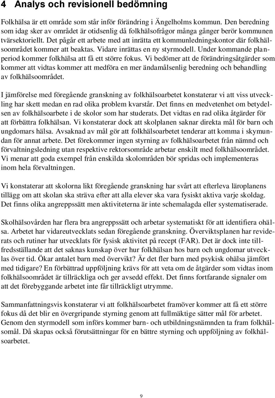 Det pågår ett arbete med att inrätta ett kommunledningskontor där folkhälsoområdet kommer att beaktas. Vidare inrättas en ny styrmodell.