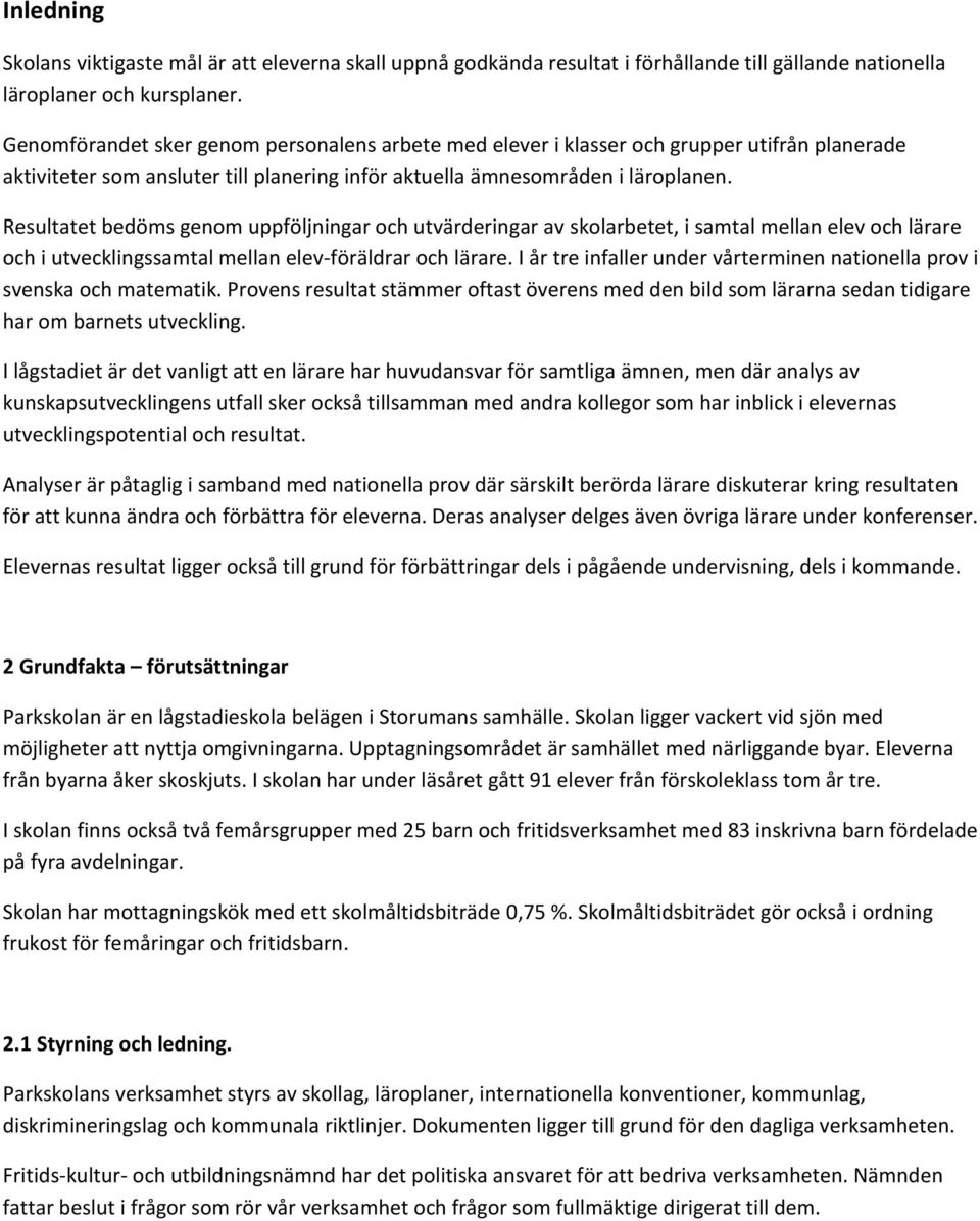 Resultatet bedöms genom uppföljningar och utvärderingar av skolarbetet, i samtal mellan elev och lärare och i utvecklingssamtal mellan elev-föräldrar och lärare.