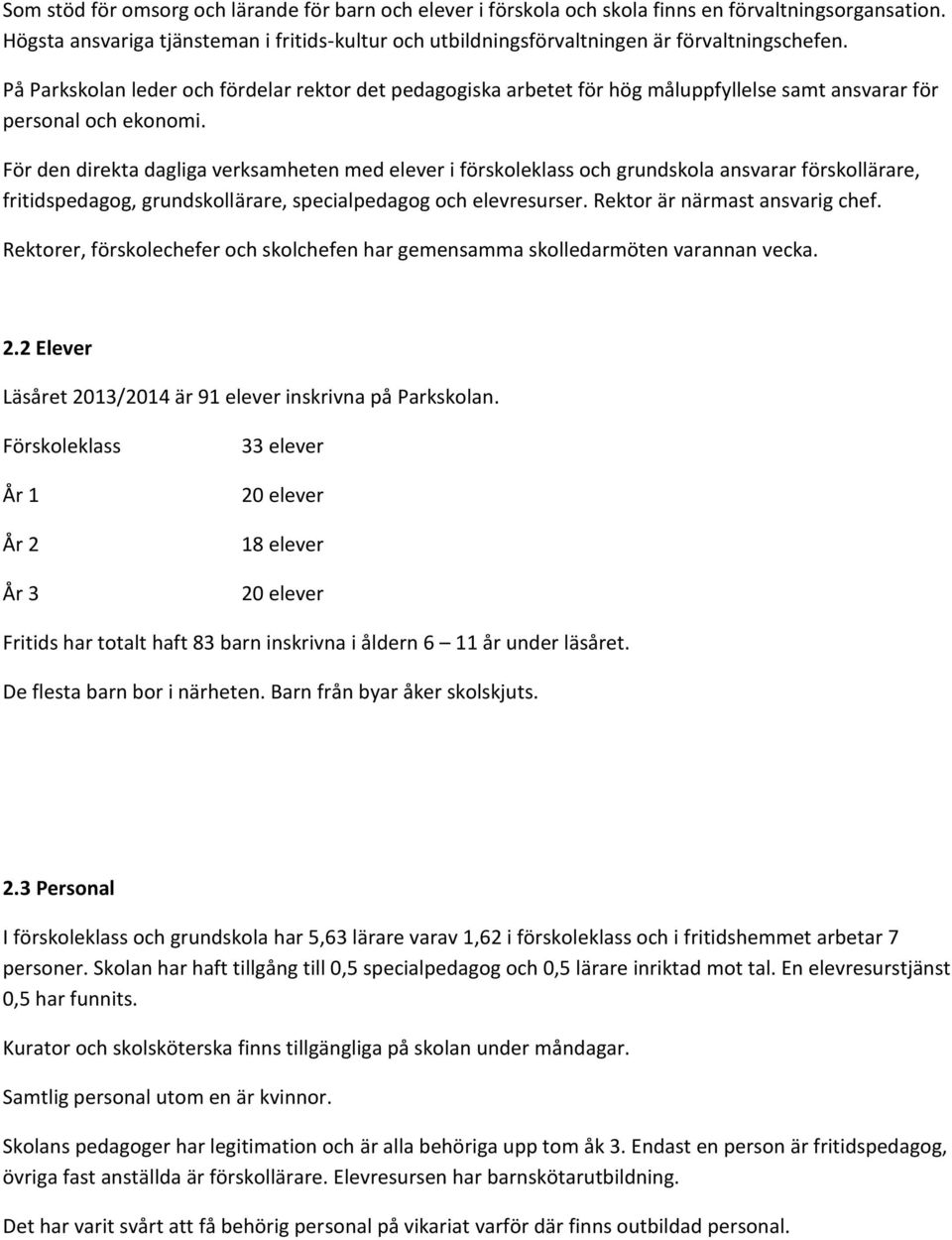 På Parkskolan leder och fördelar rektor det pedagogiska arbetet för hög måluppfyllelse samt ansvarar för personal och ekonomi.