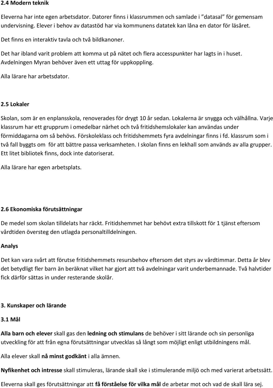 Det har ibland varit problem att komma ut på nätet och flera accesspunkter har lagts in i huset. Avdelningen Myran behöver även ett uttag för uppkoppling. Alla lärare har arbetsdator. 2.