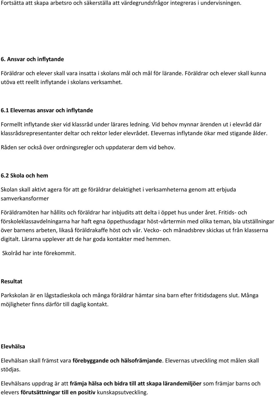 Vid behov mynnar ärenden ut i elevråd där klassrådsrepresentanter deltar och rektor leder elevrådet. Elevernas inflytande ökar med stigande ålder.