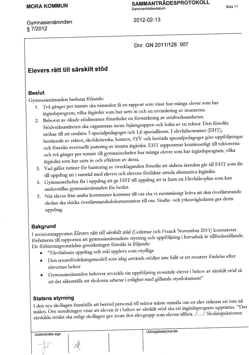 Stödverksamheten ska otganiseras inom Stjämgruppen och ledas av en rektot. Den föreslås utökas till att omfatta 3 specialpedagoget och 1,6 speciallätate.