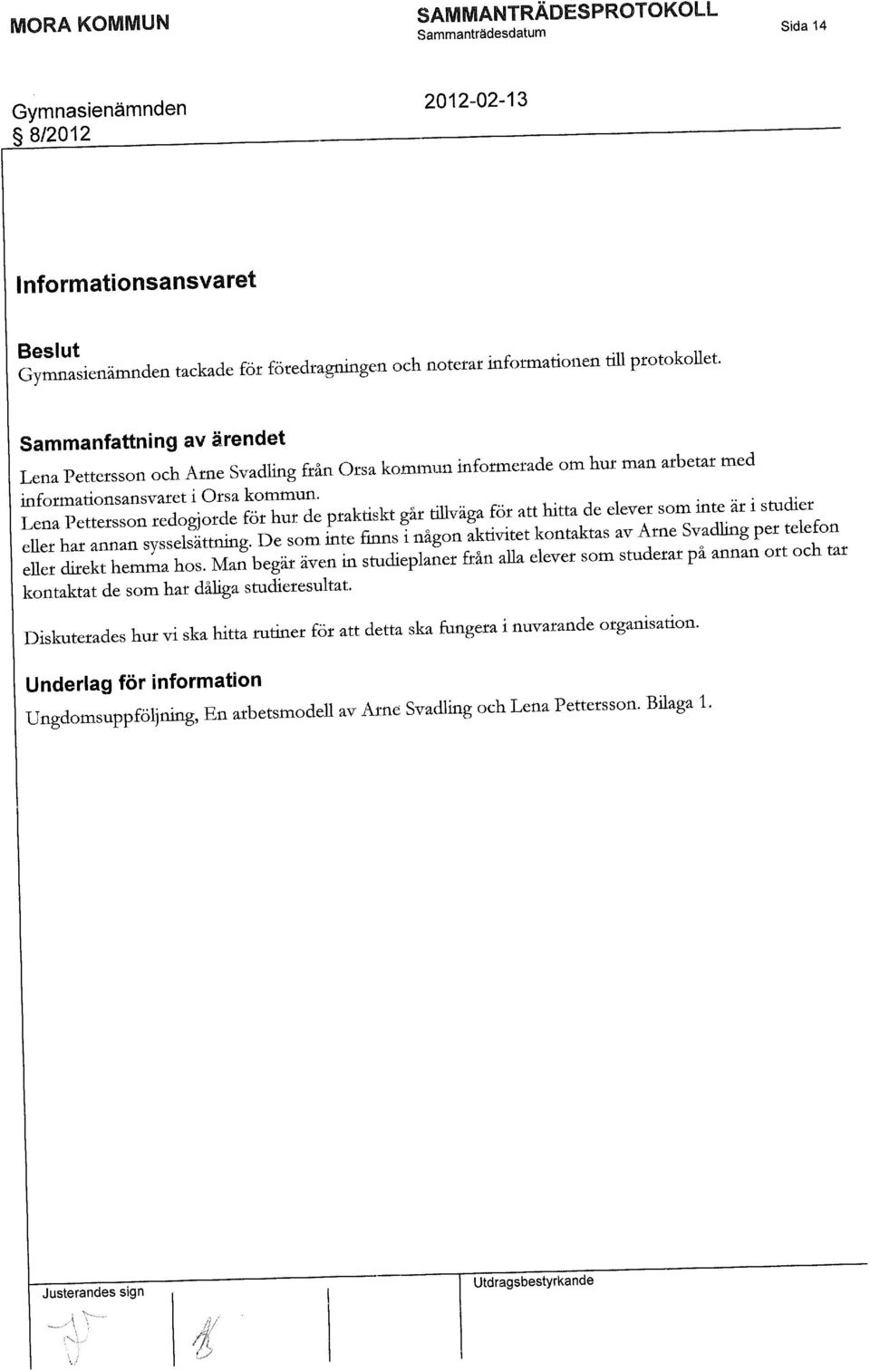 De som inte finns i någon aktivitet kontaktas av Atne Svadling per telefon eller SSCTnos.