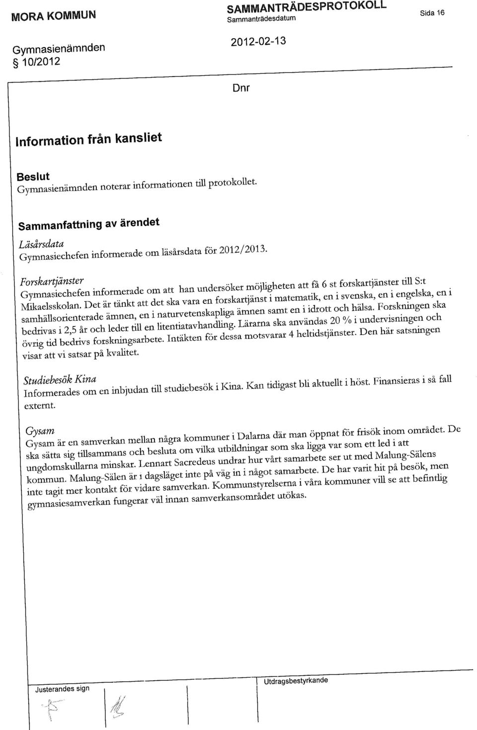 Forskartjänster undersöker möjligheten att få 6 st forskartjänster till S:t Gymnasiechefen infotmetade om att han under sokemo J e n { l s k a?