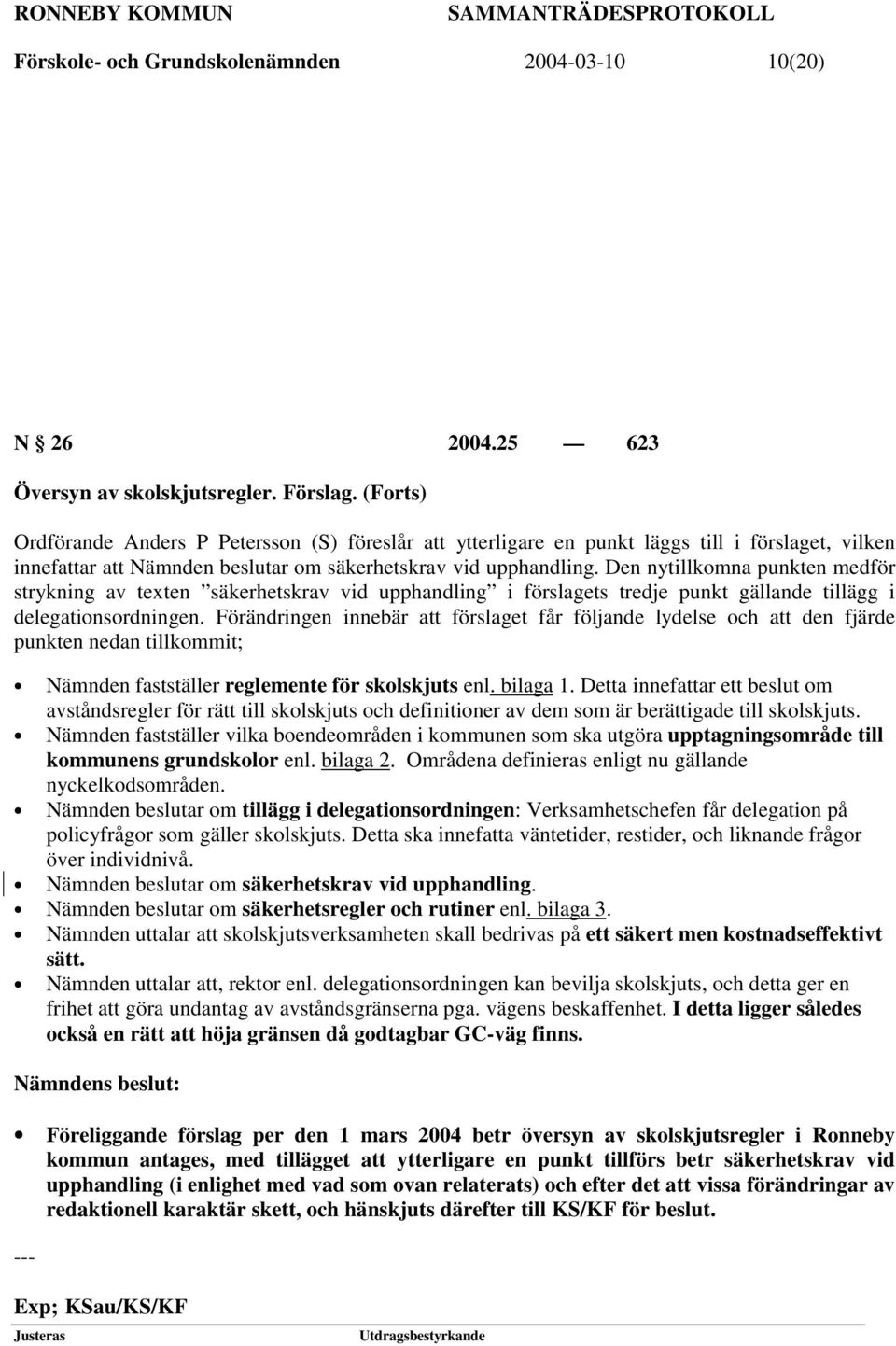 Den nytillkomna punkten medför strykning av texten säkerhetskrav vid upphandling i förslagets tredje punkt gällande tillägg i delegationsordningen.