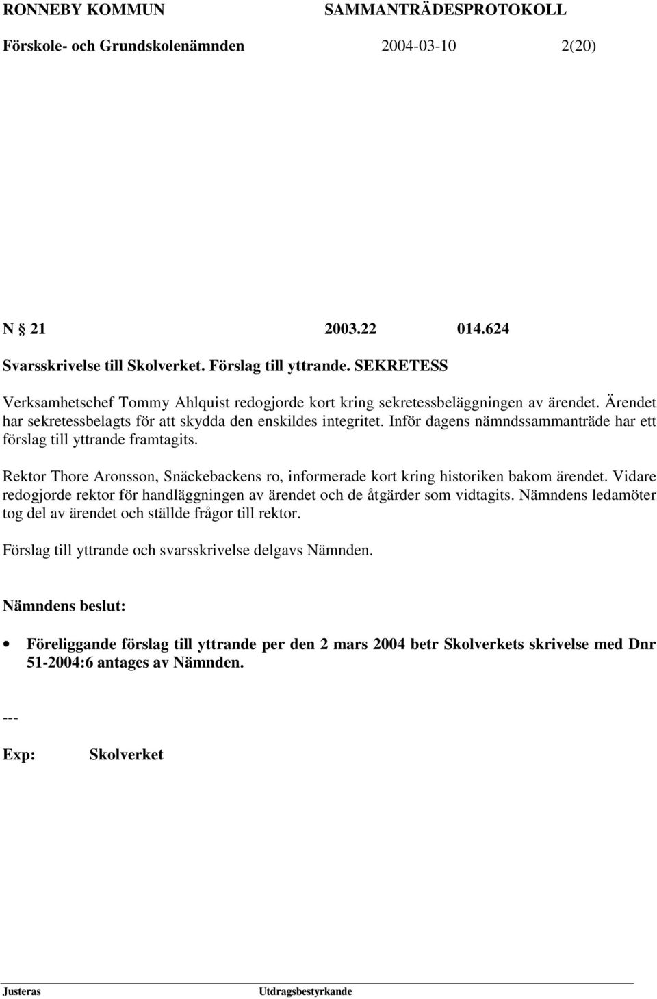 Inför dagens nämndssammanträde har ett förslag till yttrande framtagits. Rektor Thore Aronsson, Snäckebackens ro, informerade kort kring historiken bakom ärendet.