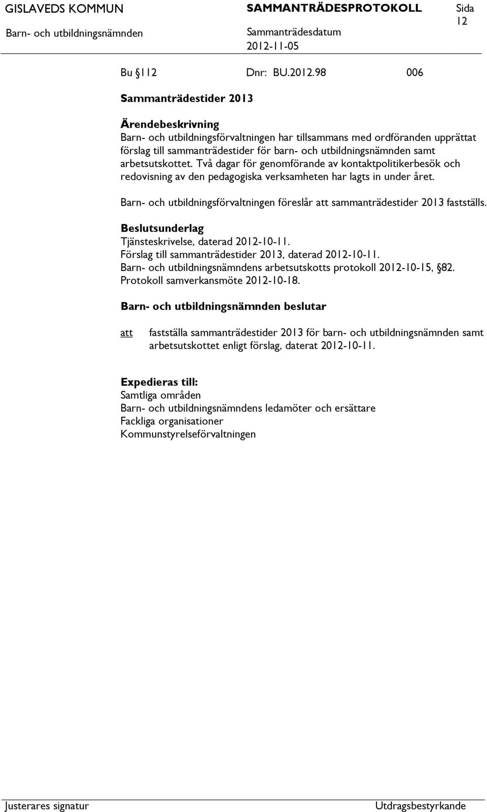 Två dagar för genomförande av kontaktpolitikerbesök och redovisning av den pedagogiska verksamheten har lagts in under året.