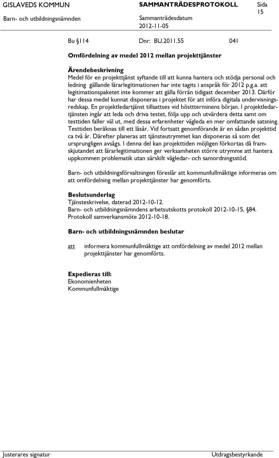 för 2012 p.g.a. legitimationspaketet inte kommer gälla förrän tidigast december 2013. Därför har dessa medel kunnat disponeras i projektet för införa digitala undervisningsredskap.