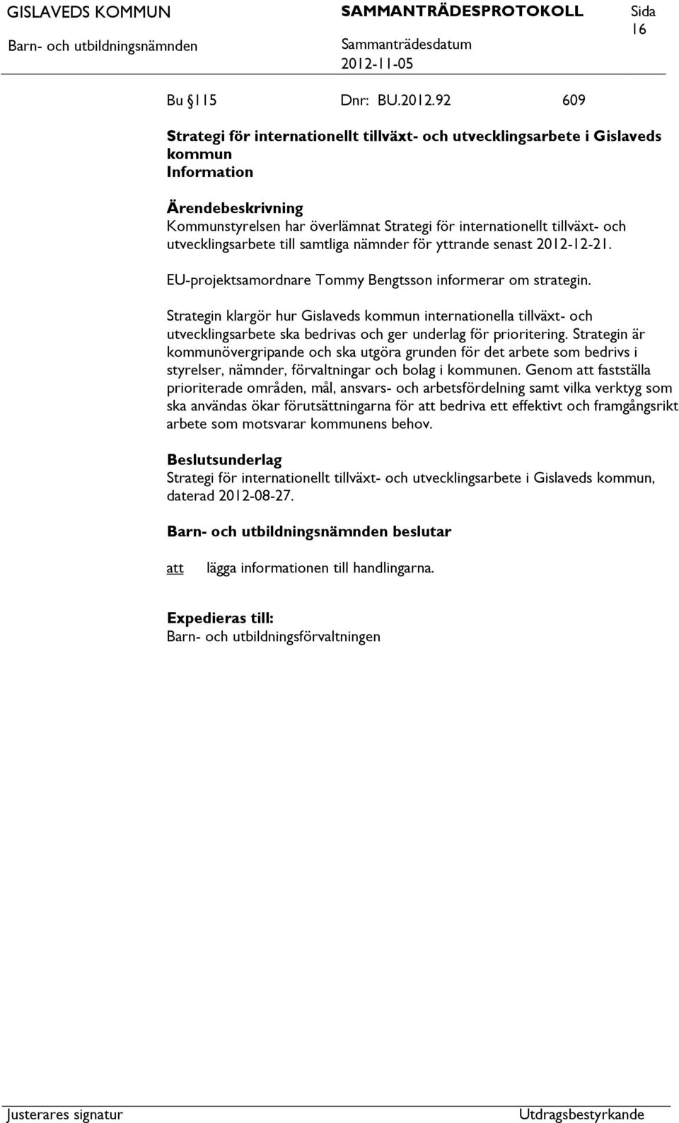 samtliga nämnder för yttrande senast 2012-12-21. EU-projektsamordnare Tommy Bengtsson informerar om strategin.