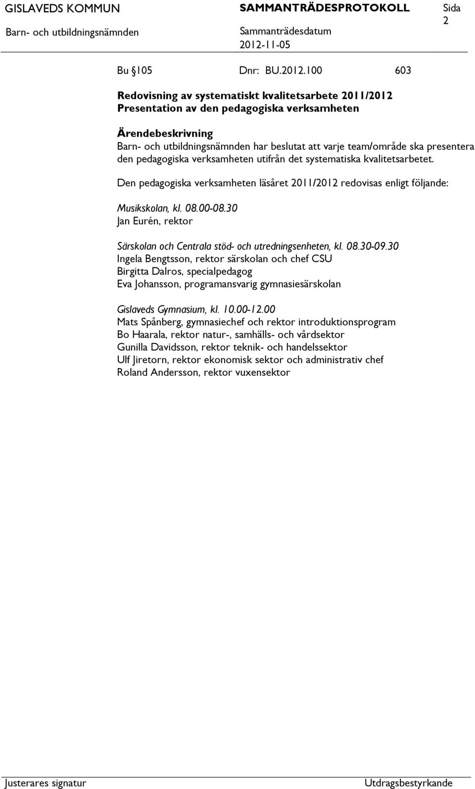 systematiska kvalitetsarbetet. Den pedagogiska verksamheten läsåret 2011/2012 redovisas enligt följande: Musikskolan, kl. 08.00-08.