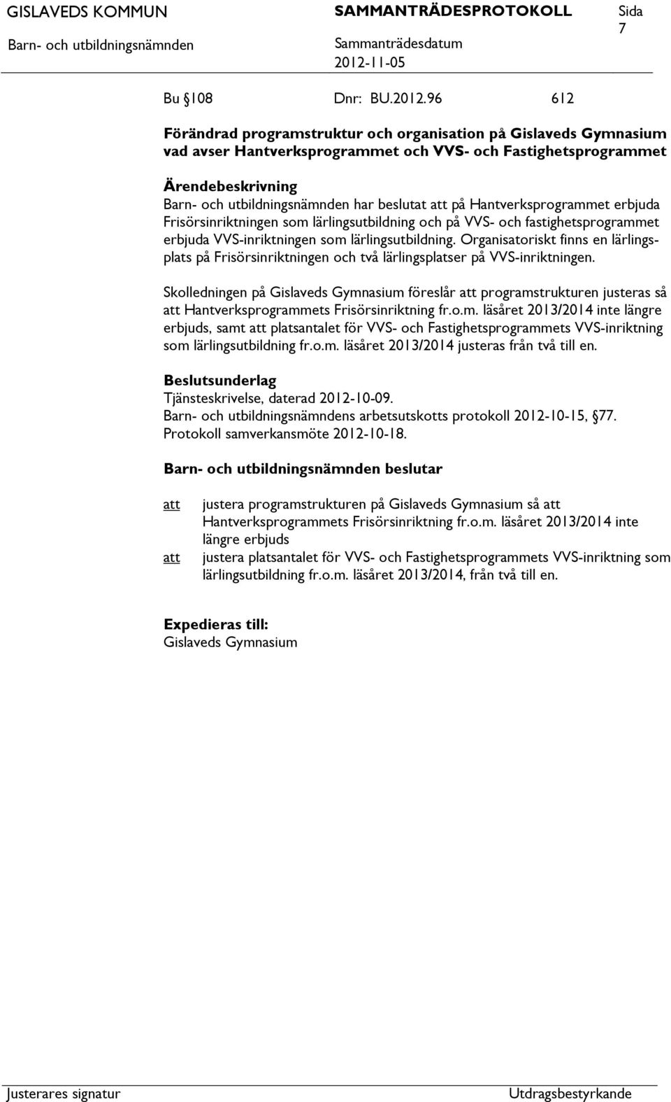 Frisörsinriktningen som lärlingsutbildning och på VVS- och fastighetsprogrammet erbjuda VVS-inriktningen som lärlingsutbildning.