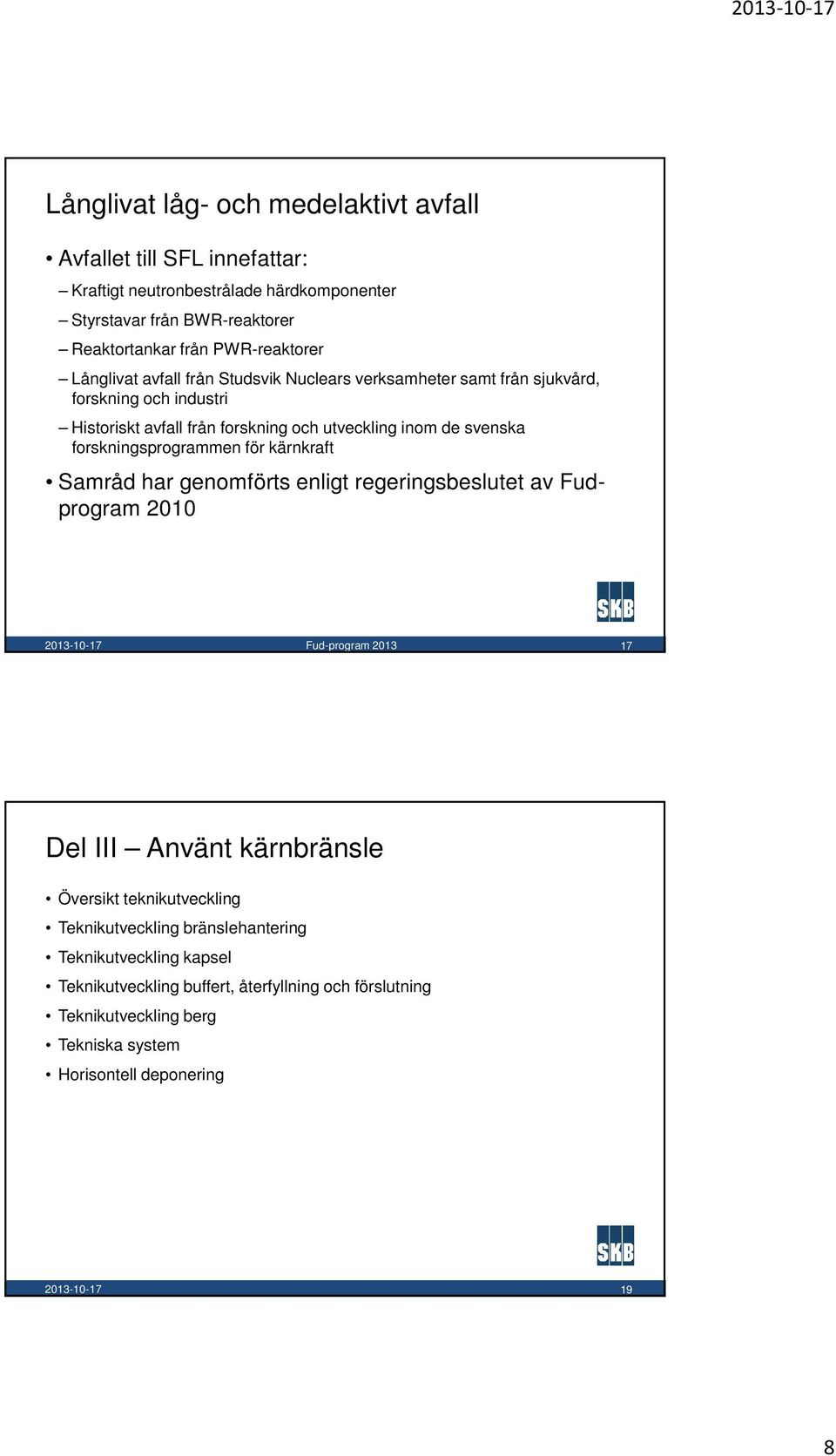 svenska forskningsprogrammen för kärnkraft Samråd har genomförts enligt regeringsbeslutet av Fudprogram 2010 Fud-program 2013 17 Del III Använt kärnbränsle Översikt