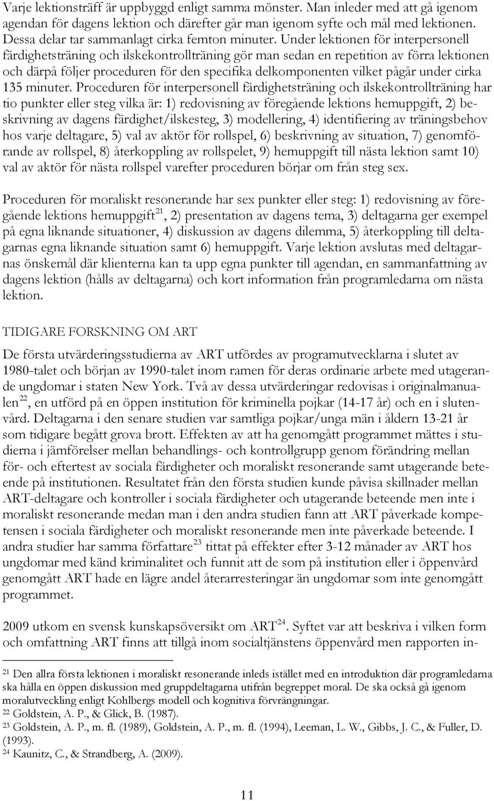 Under lektionen för interpersonell färdighetsträning och ilskekontrollträning gör man sedan en repetition av förra lektionen och därpå följer proceduren för den specifika delkomponenten vilket pågår