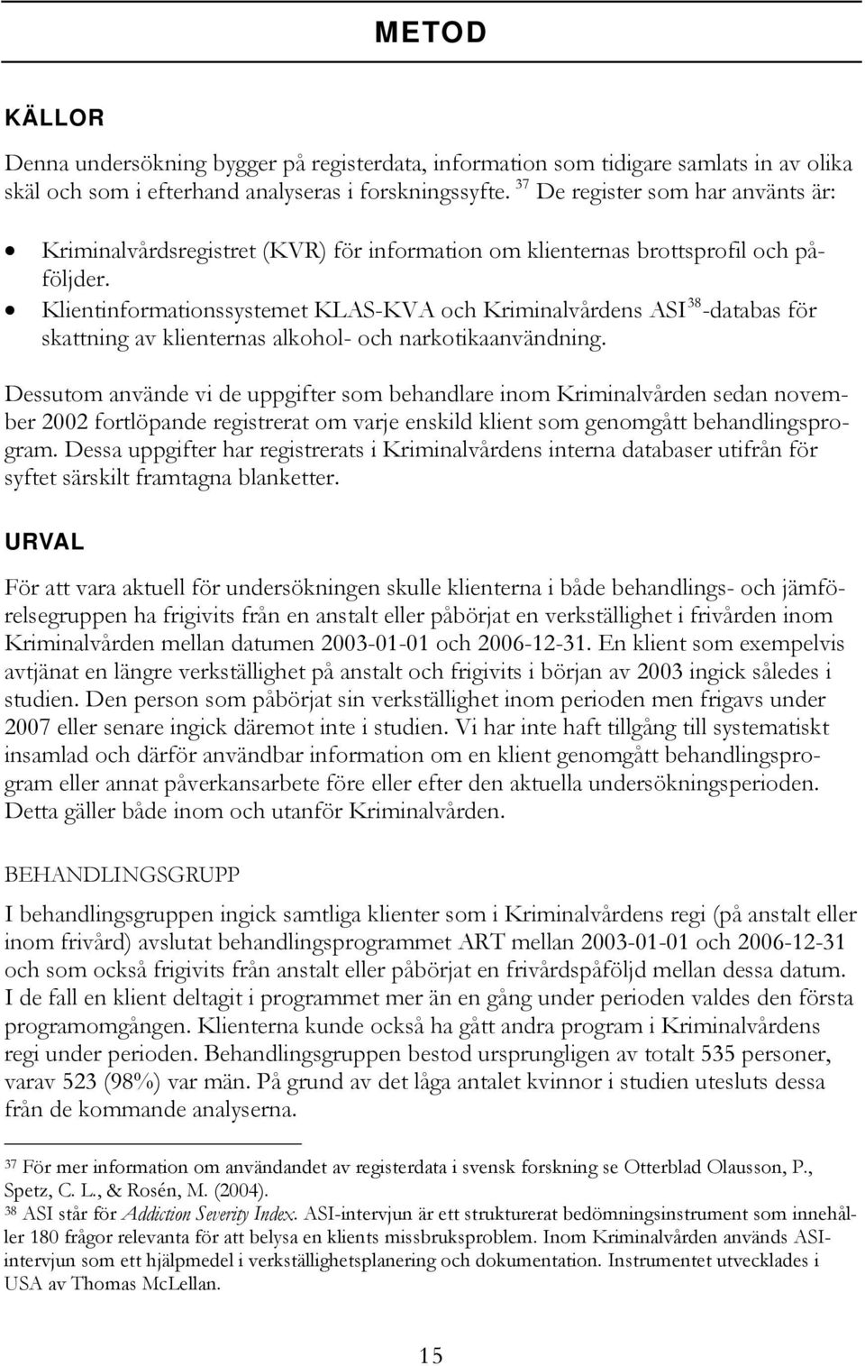 Klientinformationssystemet KLAS-KVA och Kriminalvårdens ASI 38 -databas för skattning av klienternas alkohol- och narkotikaanvändning.