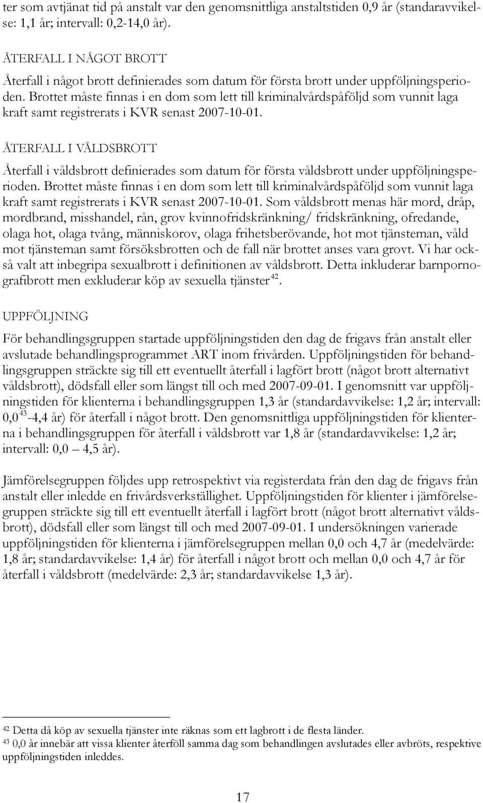 Brottet måste finnas i en dom som lett till kriminalvårdspåföljd som vunnit laga kraft samt registrerats i KVR senast 2007-10-01.