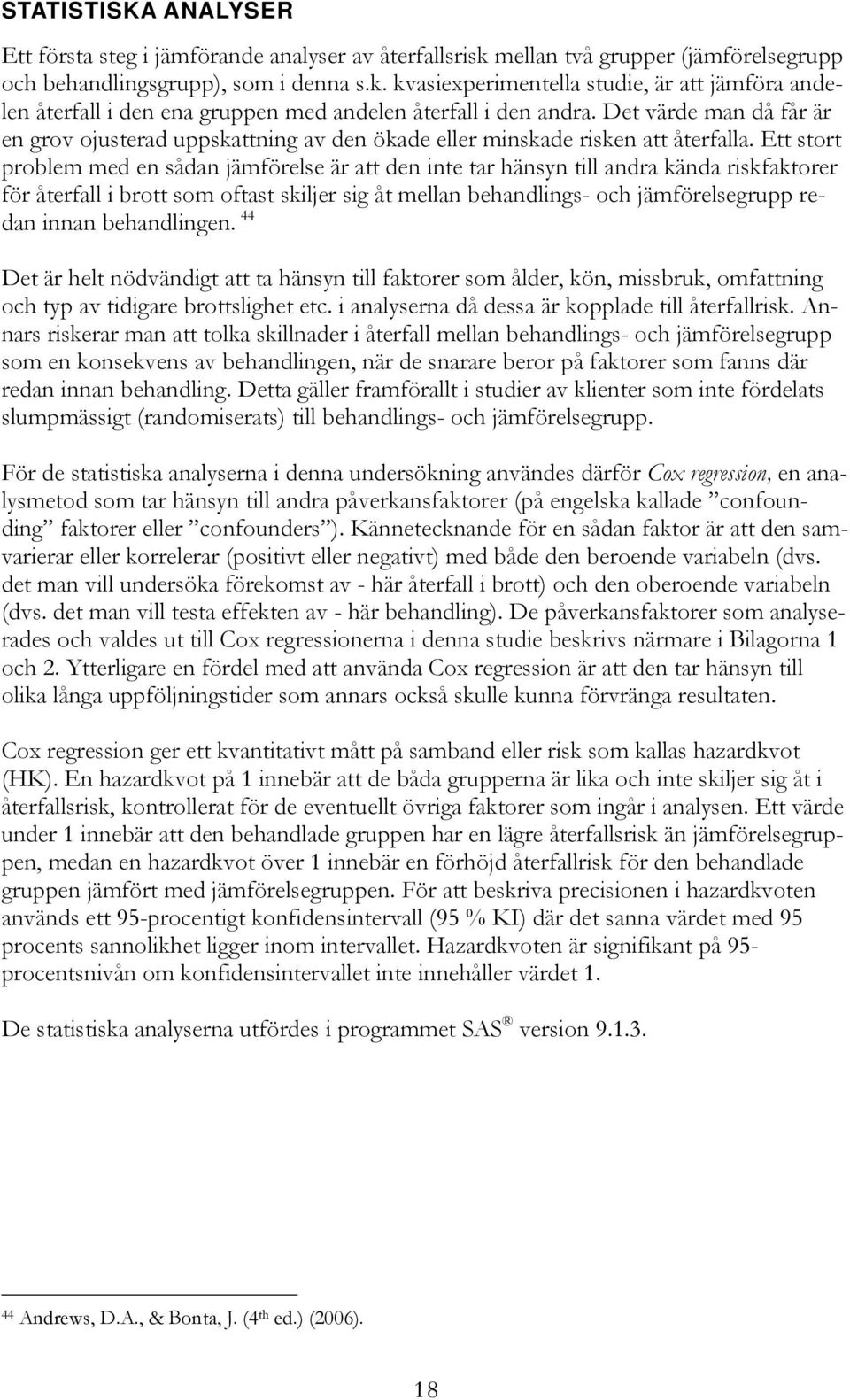 Ett stort problem med en sådan jämförelse är att den inte tar hänsyn till andra kända riskfaktorer för återfall i brott som oftast skiljer sig åt mellan behandlings- och jämförelsegrupp redan innan