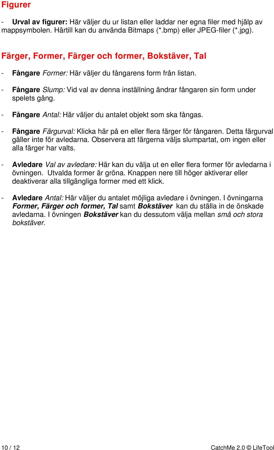 - Fångare Antal: Här väljer du antalet objekt som ska fångas. - Fångare Färgurval: Klicka här på en eller flera färger för fångaren. Detta färgurval gäller inte för avledarna.