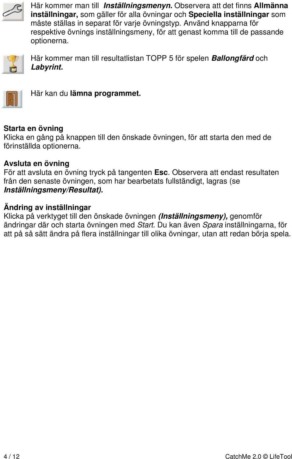 Här kan du lämna programmet. Starta en övning Klicka en gång på knappen till den önskade övningen, för att starta den med de förinställda optionerna.