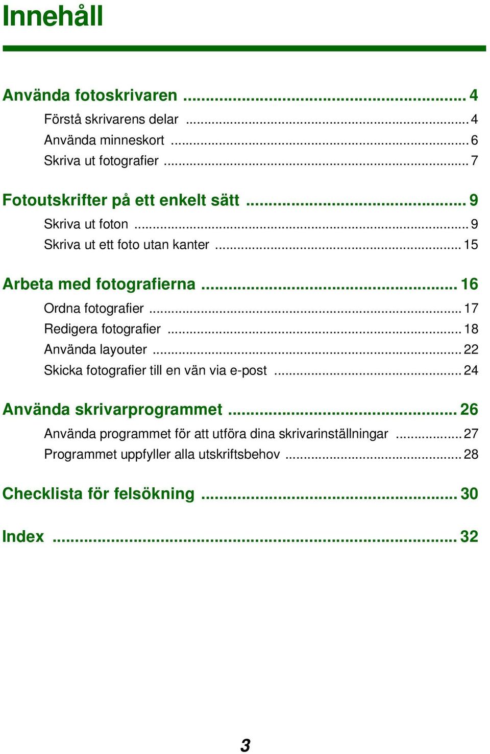 .. 16 Ordna fotografier... 17 Redigera fotografier... 18 Använda layouter... 22 Skicka fotografier till en vän via e-post.