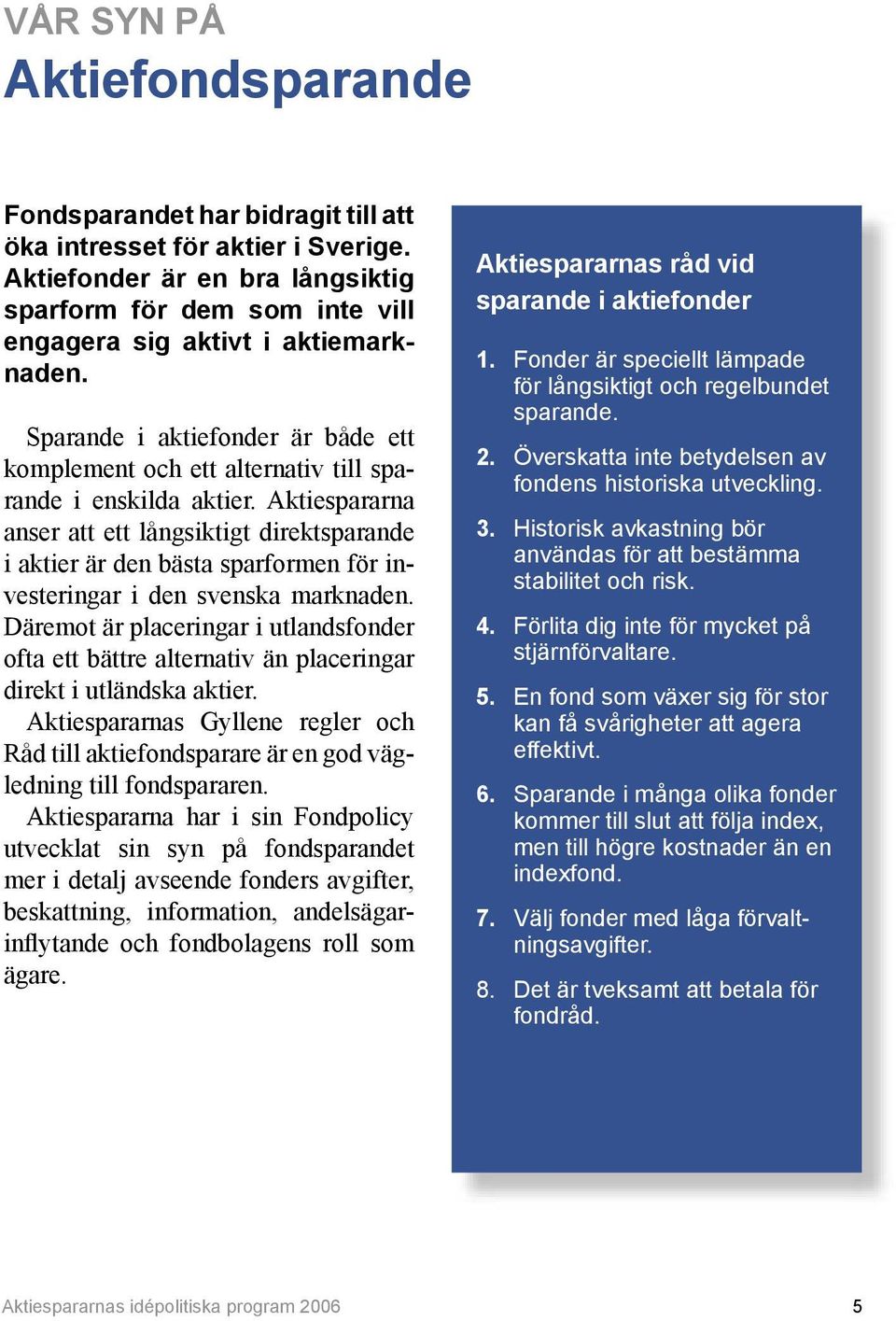 Aktiespararna anser att ett långsiktigt direktsparande i aktier är den bästa sparformen för investeringar i den svenska marknaden.