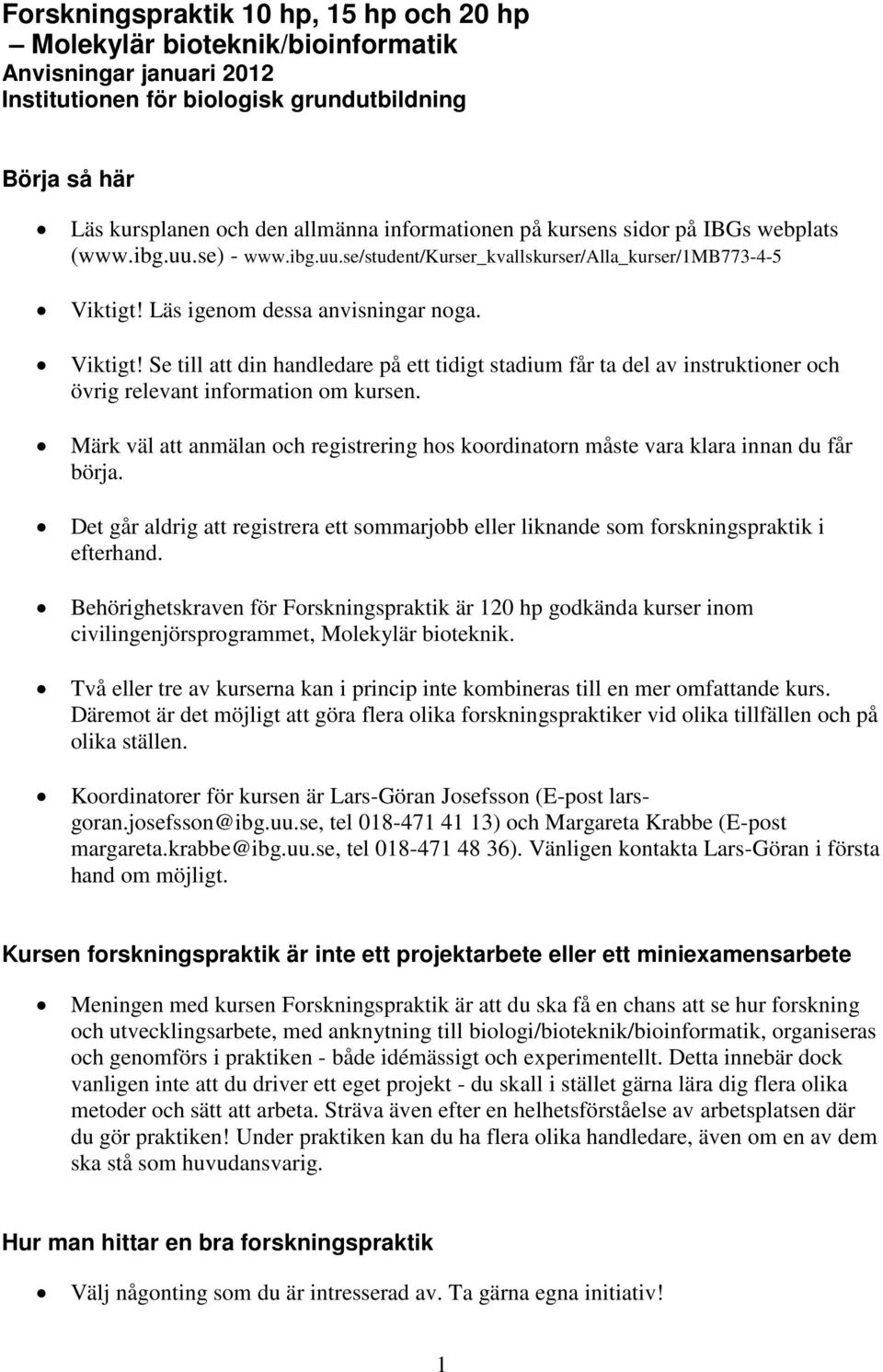 Läs igenom dessa anvisningar noga. Viktigt! Se till att din handledare på ett tidigt stadium får ta del av instruktioner och övrig relevant information om kursen.