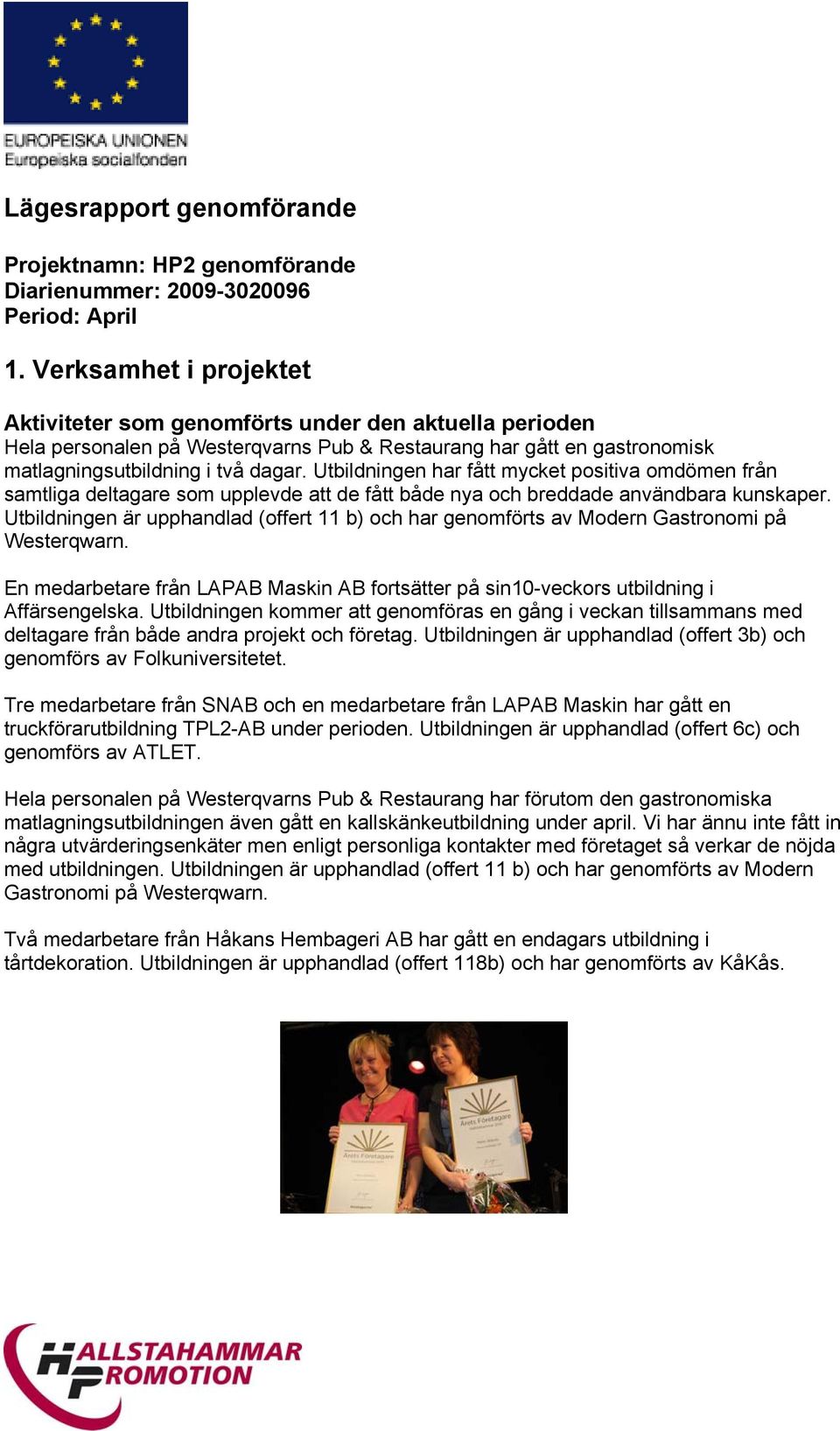 Utbildningen har fått mycket positiva omdömen från samtliga deltagare som upplevde att de fått både nya och breddade användbara kunskaper.