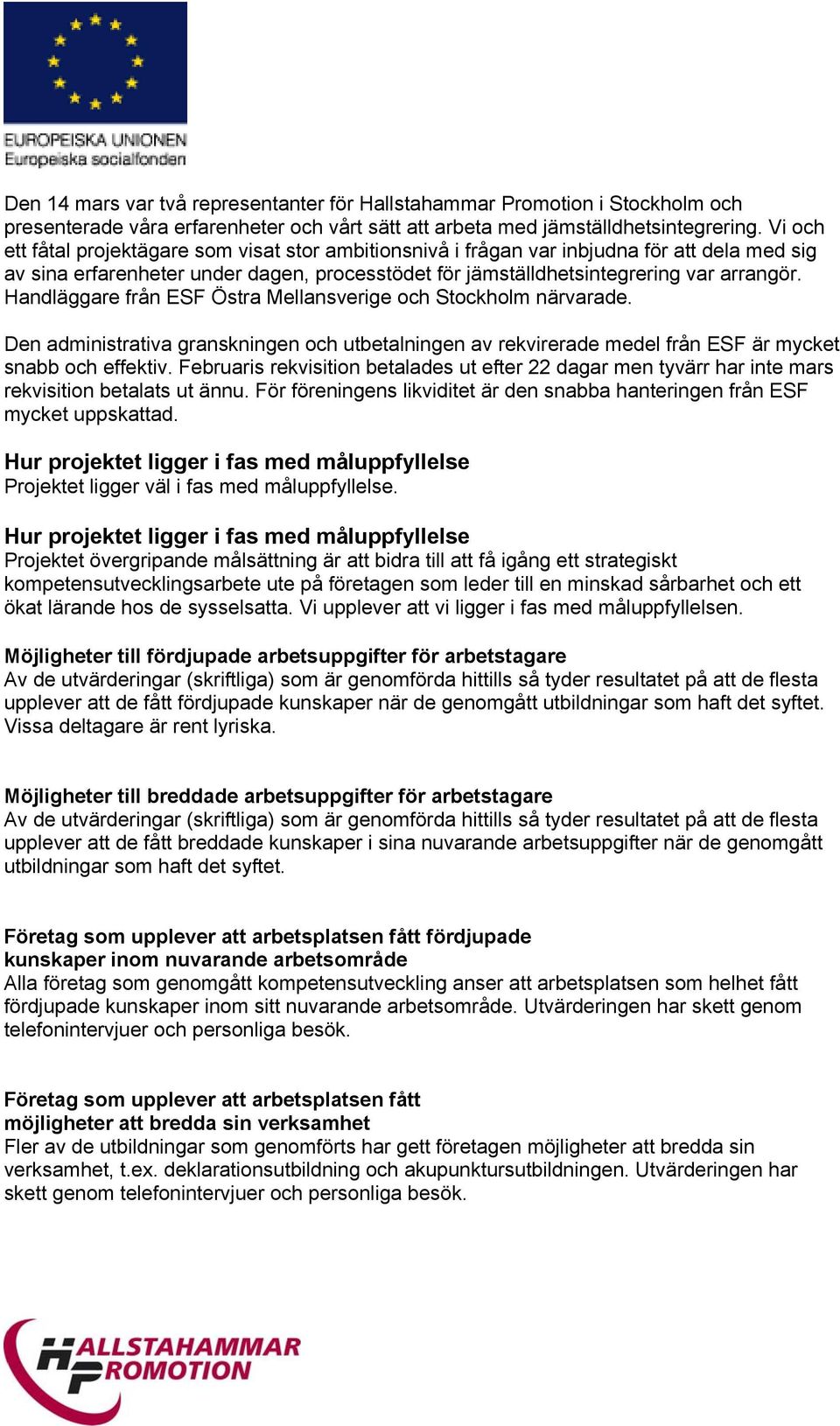Handläggare från ESF Östra Mellansverige och Stockholm närvarade. Den administrativa granskningen och utbetalningen av rekvirerade medel från ESF är mycket snabb och effektiv.