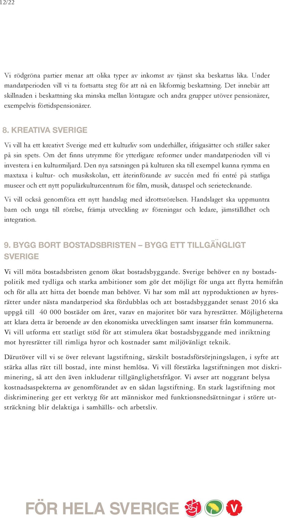 KREATIVA SVERIGE Vi vill ha ett kreativt Sverige med ett kulturliv som underhåller, ifrågasätter och ställer saker på sin spets.