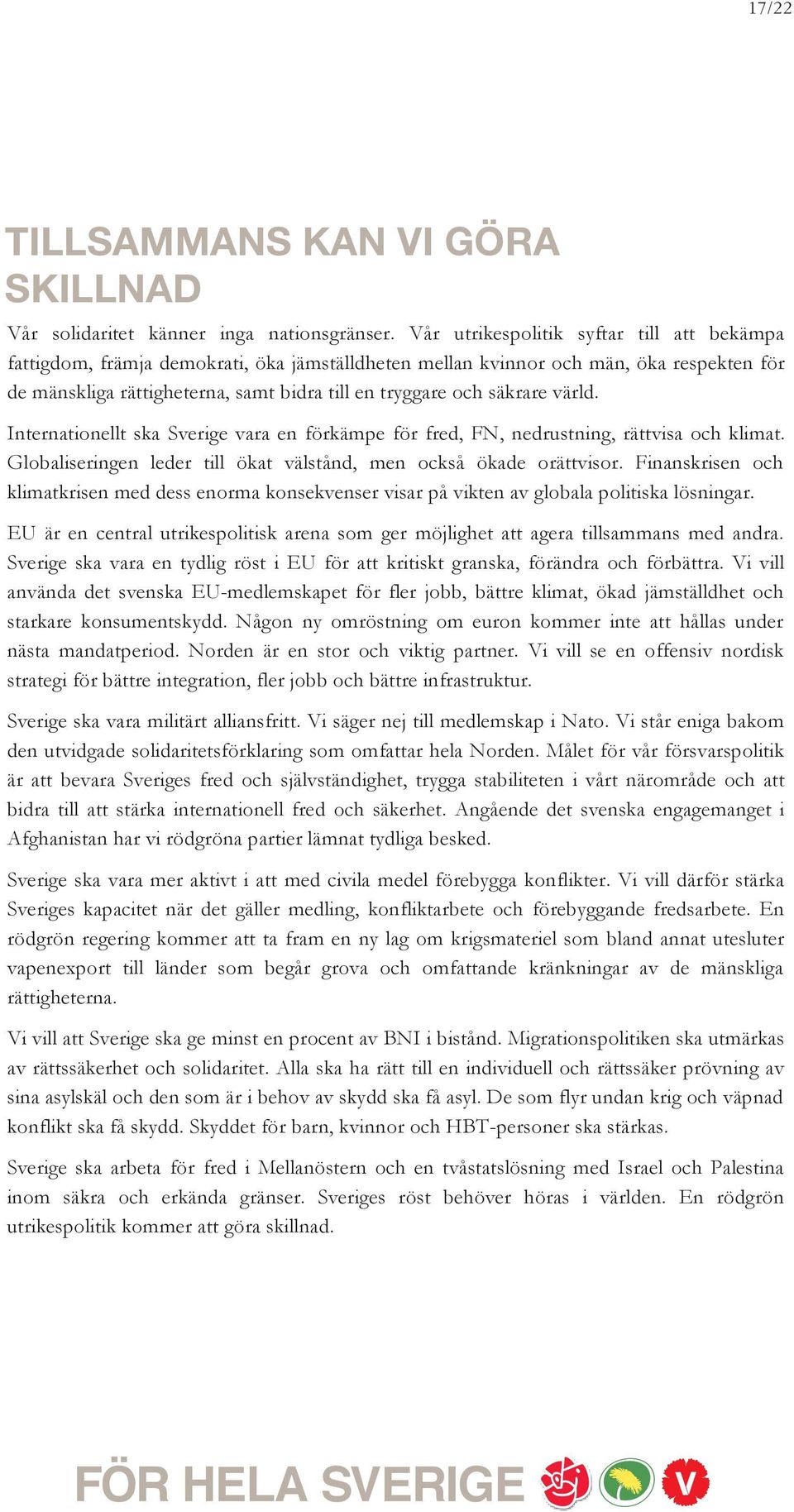 säkrare värld. Internationellt ska Sverige vara en förkämpe för fred, FN, nedrustning, rättvisa och klimat. Globaliseringen leder till ökat välstånd, men också ökade orättvisor.