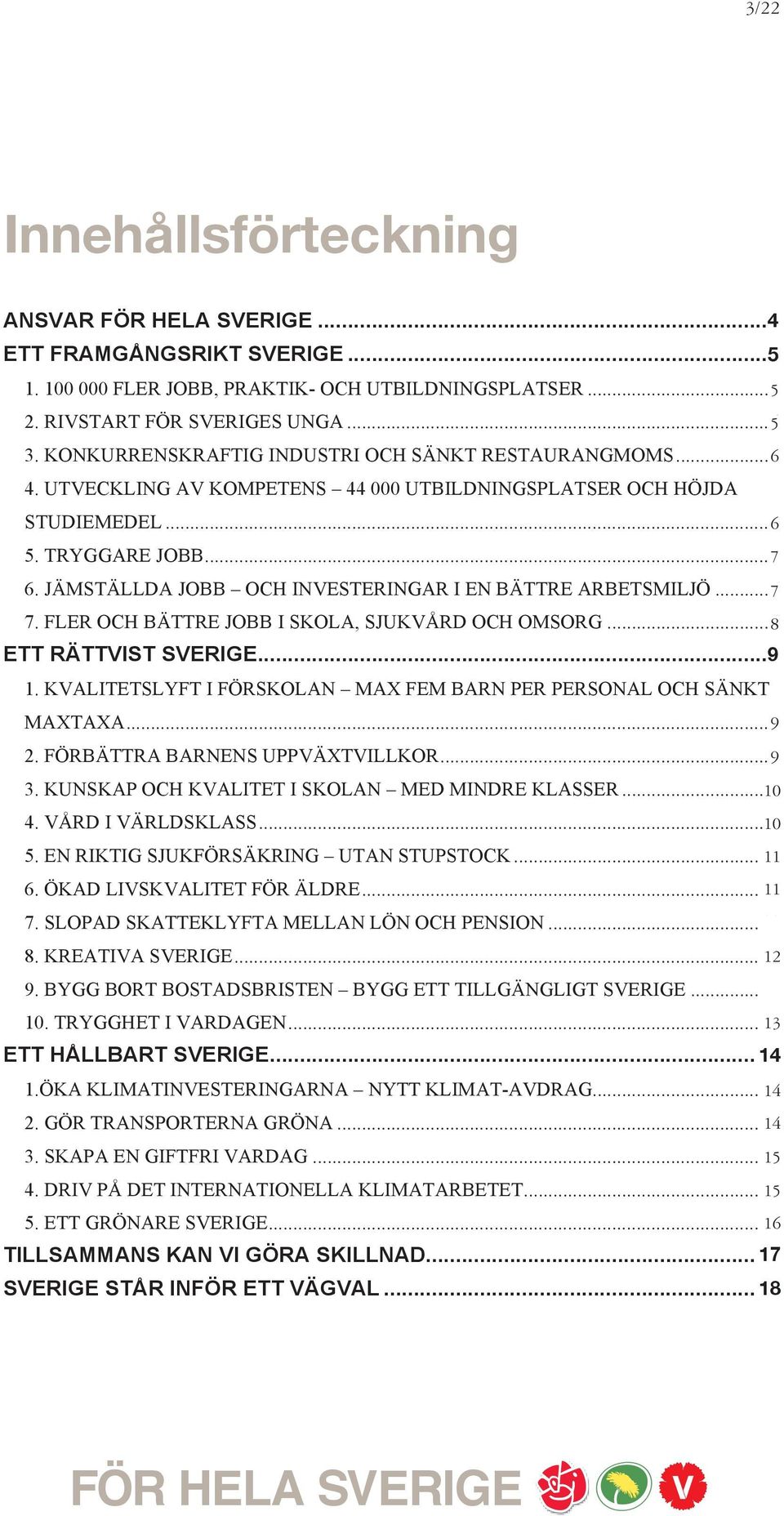 JÄMSTÄLLDA JOBB OCH INVESTERINGAR I EN BÄTTRE ARBETSMILJÖ...6 7 7. FLER OCH BÄTTRE JOBB I SKOLA, SJUKVÅRD OCH OMSORG...7 8 ETT RÄTTVIST SVERIGE...8 9 1.