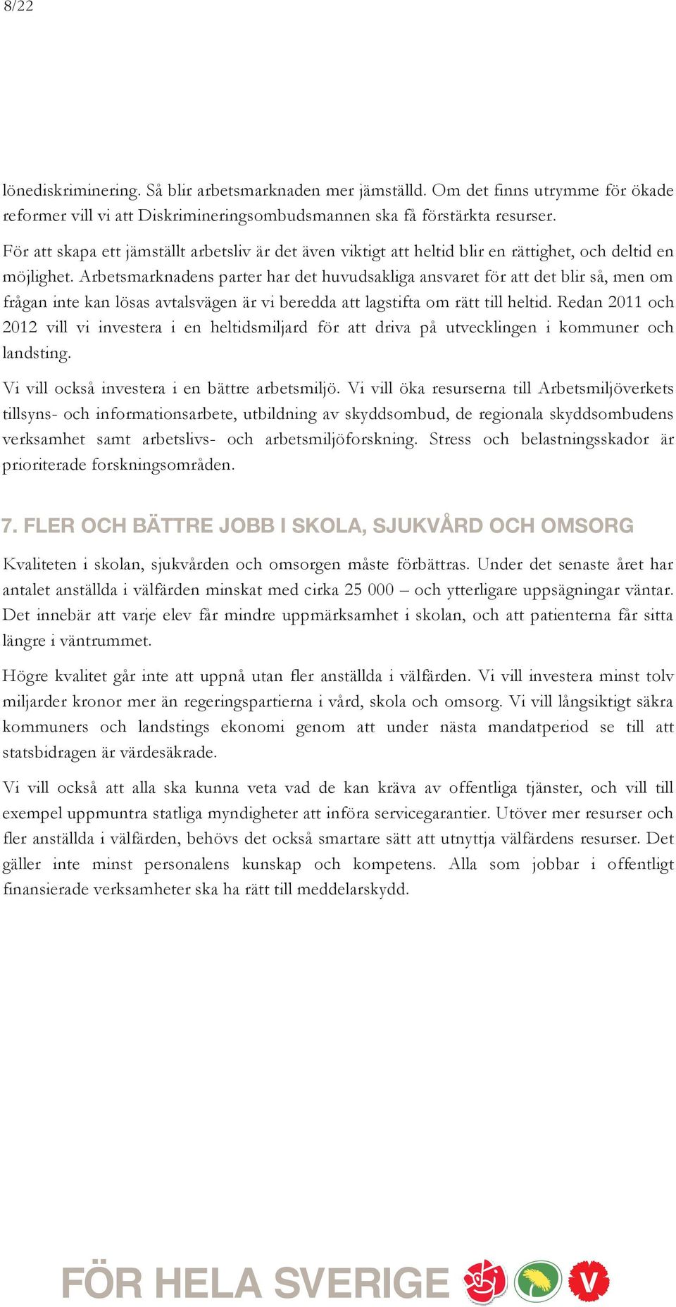 Arbetsmarknadens parter har det huvudsakliga ansvaret för att det blir så, men om frågan inte kan lösas avtalsvägen är vi beredda att lagstifta om rätt till heltid.