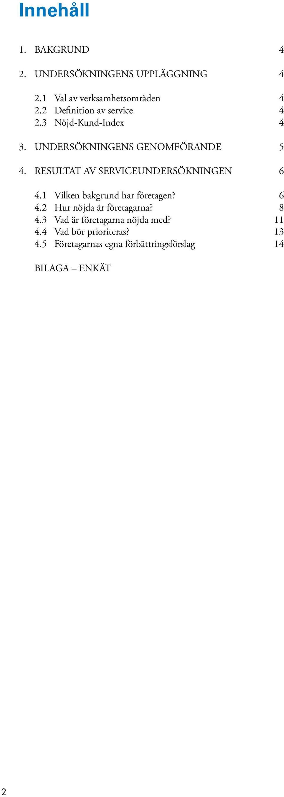 RESULTAT AV SERVICEUNDERSÖKNINGEN 6 4.1 Vilken bakgrund har företagen? 6 4.2 Hur nöjda är företagarna?