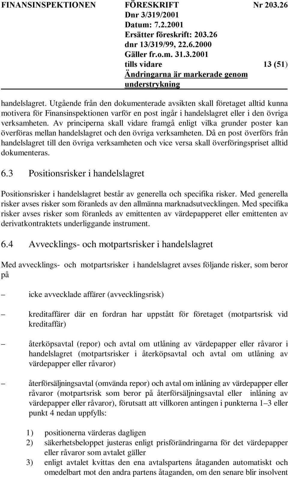 Då en post överförs från handelslagret till den övriga verksamheten och vice versa skall överföringspriset alltid dokumenteras. 6.