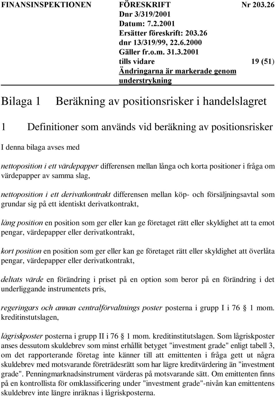 OnQJÃSRVLWLRQ en position som ger eller kan ge företaget rätt eller skyldighet att ta emot pengar, värdepapper eller derivatkontrakt, NRUWÃSRVLWLRQ en position som ger eller kan ge företaget rätt