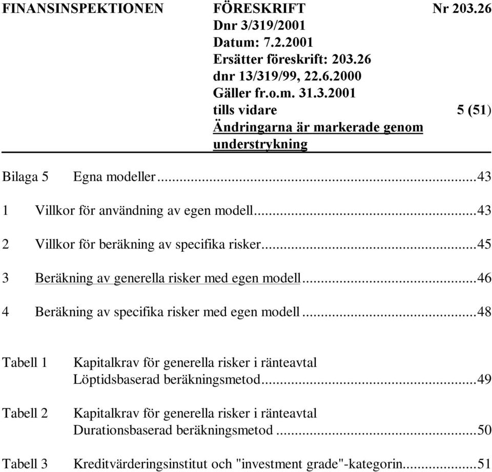 ..48 Tabell 1 Tabell 2 Tabell 3 Kapitalkrav för generella risker i ränteavtal Löptidsbaserad beräkningsmetod.