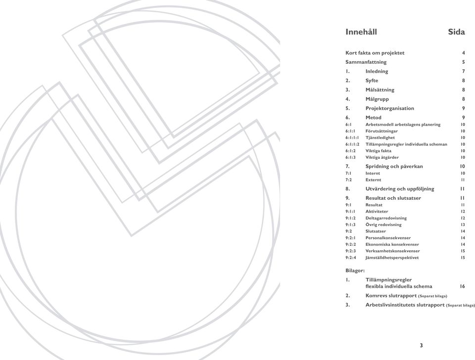 10 7. Spridning och påverkan 10 7:1 Internt 10 7:2 Externt 11 8. Utvärdering och uppföljning 11 9.