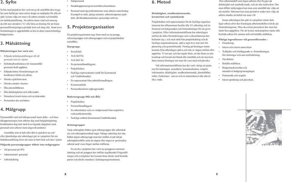 Samt även fortsättningsvis upprätthålla en bra kvalitet inom befintliga budgetramar. 3. Målsättning Målsättningen har varit att: Erbjuda heltidsanställningar till all personal som är i tjänst.